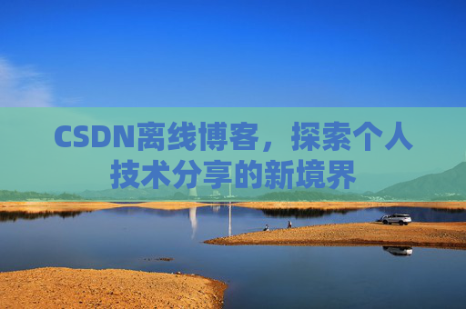 CSDN离线博客，探索个人技术分享的新境界